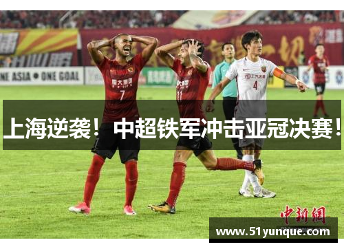 上海逆袭!中超铁军冲击亚冠决赛!